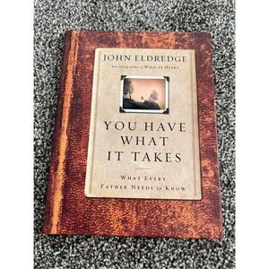 You Have What It Takes: What Every Father Needs to Know by John Eldredge